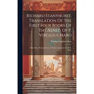 Richard Stanyhurst. Translation Of The First Four Books Of The Aeneis Of P. Virgilius Maro: With Other Poetical Devices