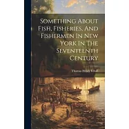 Something About Fish, Fisheries, And Fishermen In New York In The Seventeenth Century
