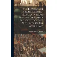 The Elements Of Arabic & Persian Prosody. A Short Treatise On Persian Prosody Together With A Tr. Of The ’aruz-i-saifí