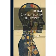 Rural Sanitation In The Tropics ...: Observations In The Malay Archipelago, Panama & Other Lands