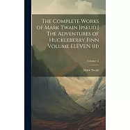 The Complete Works of Mark Twain [pseud.] The Adventures of Huckleberry Finn Volume ELEVEN (11); Volume 11