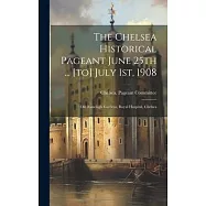 The Chelsea Historical Pageant June 25th ... [to] July 1st, 1908: Old Ranelagh Gardens, Royal Hospital, Chelsea