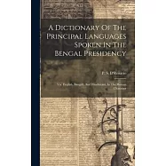 A Dictionary Of The Principal Languages Spoken In The Bengal Presidency: Viz. English, Bángálí, And Hindústání. In The