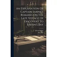 An Explanation Of Captain Sabine&rsquo;s Remarks On The Late Voyage Of Discovery To Baffin&rsquo;s Bay