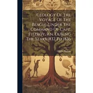 Geology Of The Voyage Of The Beagle, Under The Command Of Capt. Fitzroy, R.n. During The Years 1832 To 1836