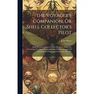 The Voyager&rsquo;s Companion, Or Shell Collector&rsquo;s Pilot: With Directions Where To Find The Finest Shells, For Preserving