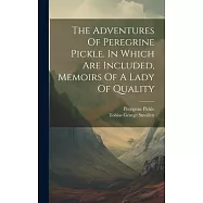 The Adventures Of Peregrine Pickle. In Which Are Included, Memoirs Of A Lady Of Quality