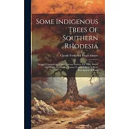 Some Indigenous Trees Of Southern Rhodesia: Being A Compilation From Various Sources Of Their Native And Other