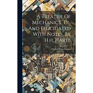 A Treatise Of Mechanics, Tr., And Elucidated With Notes, By H.h. Harte