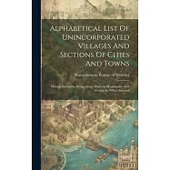 Alphabetical List Of Unincorporated Villages And Sections Of Cities And Towns: Having Distinctive Designations, Showing