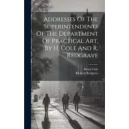 Addresses Of The Superintendents Of The Department Of Practical Art, By H. Cole And R. Redgrave
