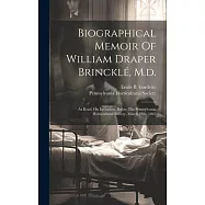 Biographical Memoir Of William Draper Brinckl&eacute;, M.d.: As Read, On Invitation, Before The Pennsylvania Horticultural
