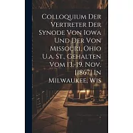 Colloquium Der Vertreter Der Synode Von Iowa Und Der Von Missouri, Ohio U.a. St., Gehalten Vom 13.-19. Nov. [1867] In