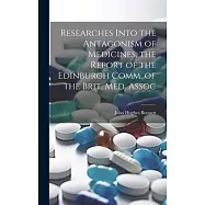 Researches Into the Antagonism of Medicines, the Report of the Edinburgh Comm. of the Brit. Med. Assoc