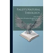 Paley&rsquo;s Natural Theology,: With Illustrative Notes, &c. By Henry Lord Brougham, F.r.s., And Sir Charles Bell, K.g.h