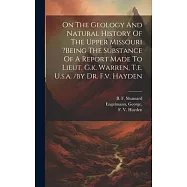 On The Geology And Natural History Of The Upper Missouri ?being The Substance Of A Report Made To Lieut. G.k. Warren