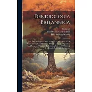 Dendrologia Britannica: Or, Trees And Shrubs That Will Live In The Open Air Of Britain Throughout The Year. A Work