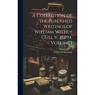 A Collection of the Published Writings of William Withey Gull V. 1 1894, Volume 1