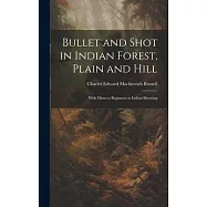Bullet and Shot in Indian Forest, Plain and Hill: With Hints to Beginners in Indian Shooting