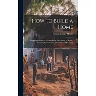 How to Build a Home: Being Suggestions As to Safety From Fire, Safety to Health, Comfort, Convenience, Durability and