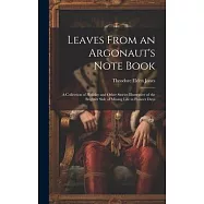 Leaves From an Argonaut&rsquo;s Note Book: A Collection of Holiday and Other Stories Illustrative of the Brighter Side of