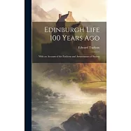 Edinburgh Life 100 Years Ago: With an Account of the Fashions and Amusements of Society