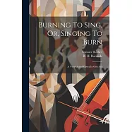 Burning To Sing, Or, Singing To Burn: A Very Grand Opera In One Act