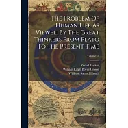 The Problem Of Human Life As Viewed By The Great Thinkers From Plato To The Present Time; Volume 14