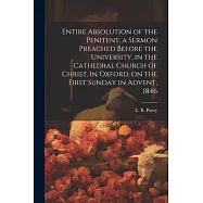 Entire Absolution of the Penitent. a Sermon Preached Before the University, in the Cathedral Church of Christ, in