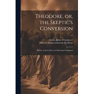 Theodore, or, the Skeptic’s Conversion: History of the Culture of a Protestant Clergyman; v.1