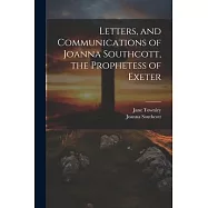 Letters, and Communications of Joanna Southcott, the Prophetess of Exeter