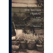 The British Herbal: An History of Plants and Trees, Natives of Britain, Cultivated for Use, or Raised for Beauty