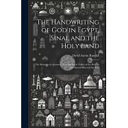 The Handwriting of God in Egypt, Sinai, and the Holy Land: The Records of a Journey From the Great Valley of the West