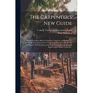 The Carpenter’s New Guide: Being a Complete Book of Lines for Carpentry and Joinery ...: the Whole Founded on True