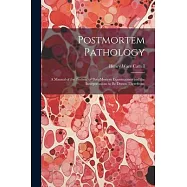 Postmortem Pathology; a Manual of the Technic of Post-mortem Examinations and the Interpretations to Be Drawn Therefrom;