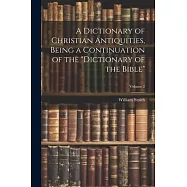 A Dictionary of Christian Antiquities, Being a Continuation of the "Dictionary of the Bible"; Volume 2