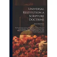Universal Restitution a Scripture Doctrine: This Prov&rsquo;d in Several Letters Wrote on the Nature and Extent of Christ&rsquo;s
