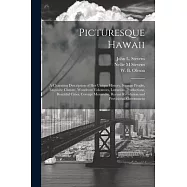 Picturesque Hawaii; a Charming Description of Her Unique History, Strange People, Exquisite Climate, Wondrous Volcanoes