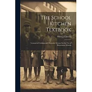 The School Kitchen Textbook: Lessons in Cooking and Domestic Science for the Use of Elementary Schools