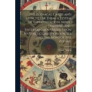 The Zodiacal Cards and How to Use Them. A System of Interpretation, Mind-training and Entertainment Based Upon Nature’s