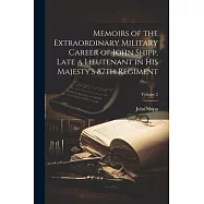 Memoirs of the Extraordinary Military Career of John Shipp, Late a Lieutenant in His Majesty&rsquo;s 87th Regiment; Volume 2