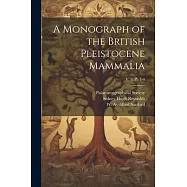 A Monograph of the British Pleistocene Mammalia; v. 2; pt. 1-4