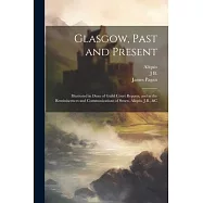 Glasgow, Past and Present: Illustrated in Dean of Guild Court Reports, and in the Reminiscences and Communications of