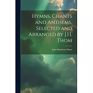 Hymns, Chants and Anthems, Selected and Arranged by J.H. Thom