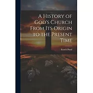 A History of God&rsquo;s Church From Its Origin to the Present Time