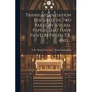 Transubstantiation Discuss’d, in Two Parts, in Several Papers That Have Pass’d Between T.B., and ...