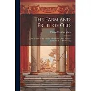 The Farm and Fruit of Old: A Tr. in Verse of the 1St and 2Nd Georgics, by a Market-Gardener [R.D. Blackmore]