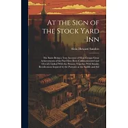 At the Sign of the Stock Yard Inn: The Same Being a True Account of How Certain Great Achievements of the Past Have