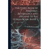The Third Book of Anatomy, Physiology and Hygiene of the Human Body, Book 3