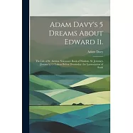 Adam Davy&rsquo;s 5 Dreams About Edward Ii.: The Life of St. Alexius. Solomon&rsquo;s Book of Wisdom. St. Jeremie&rsquo;s [Jerome&rsquo;s] 15